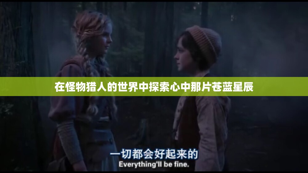 在怪物猎人的世界中探索心中那片苍蓝星辰