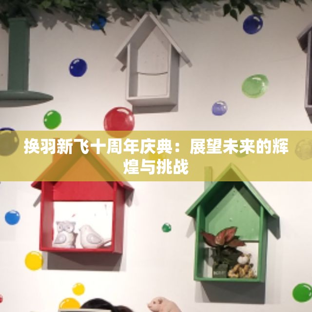 换羽新飞十周年庆典：展望未来的辉煌与挑战