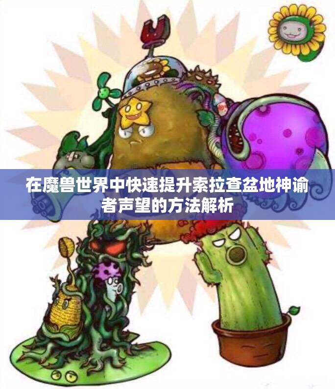 在魔兽世界中快速提升索拉查盆地神谕者声望的方法解析