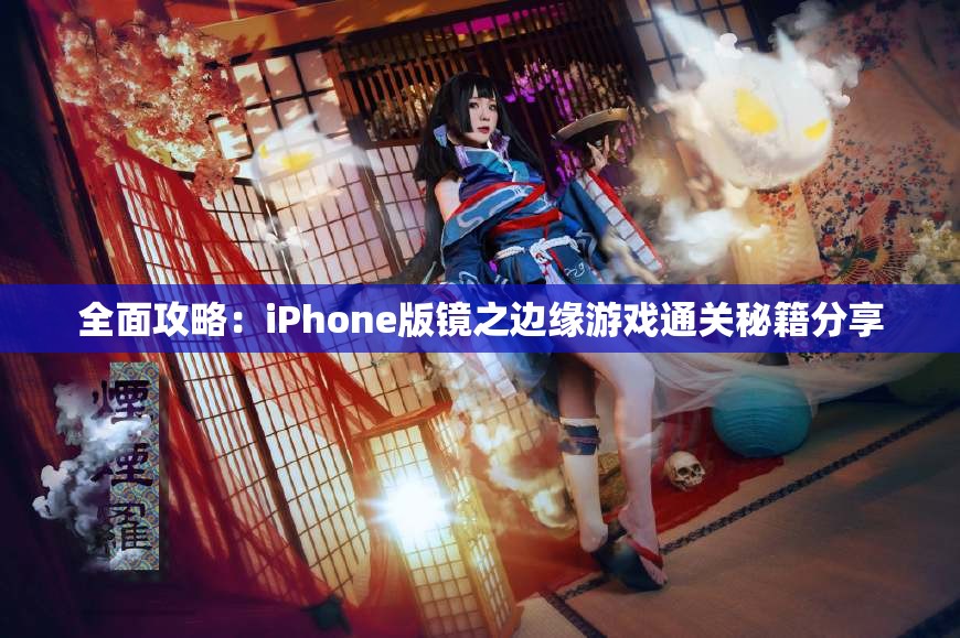 全面攻略：iPhone版镜之边缘游戏通关秘籍分享
