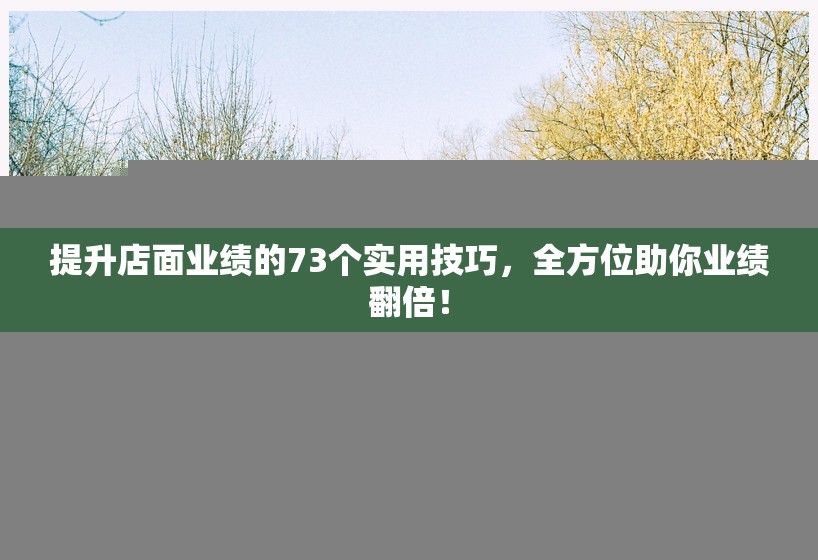 提升店面业绩的73个实用技巧，全方位助你业绩翻倍！