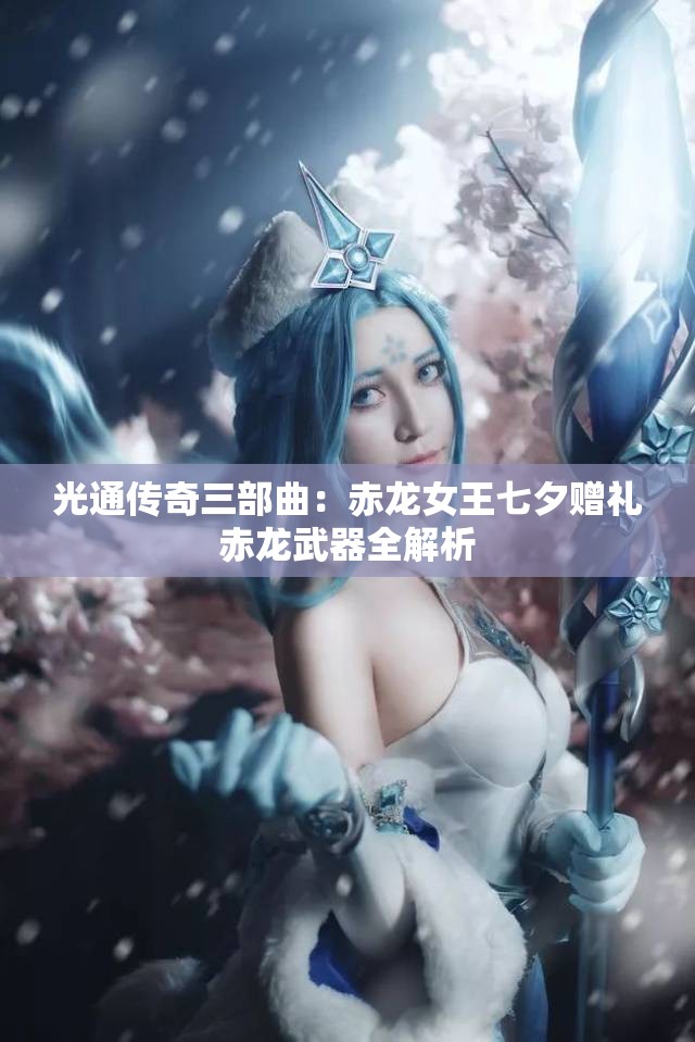 光通传奇三部曲：赤龙女王七夕赠礼赤龙武器全解析