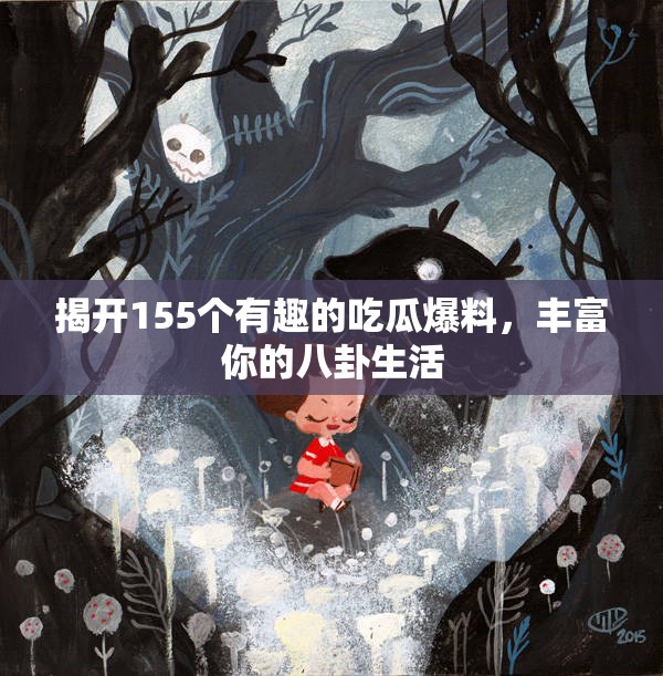 揭开155个有趣的吃瓜爆料，丰富你的八卦生活