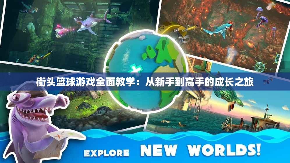 街头篮球游戏全面教学：从新手到高手的成长之旅