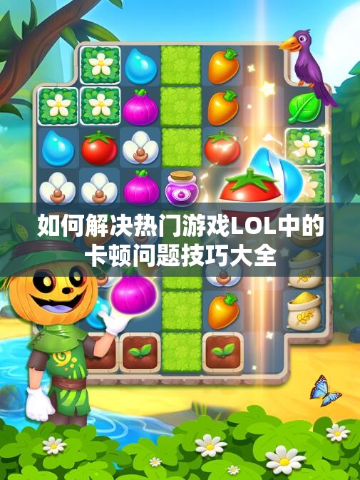 如何解决热门游戏LOL中的卡顿问题技巧大全