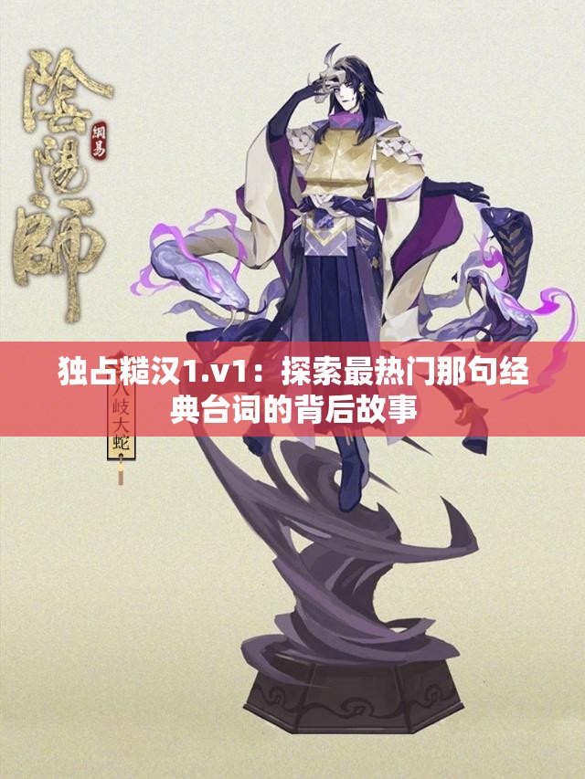 独占糙汉1.v1：探索最热门那句经典台词的背后故事