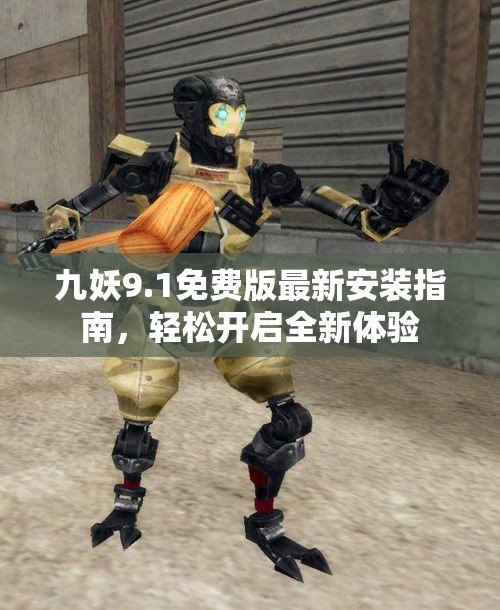 九妖9.1免费版最新安装指南，轻松开启全新体验