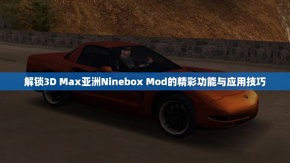 解锁3D Max亚洲Ninebox Mod的精彩功能与应用技巧