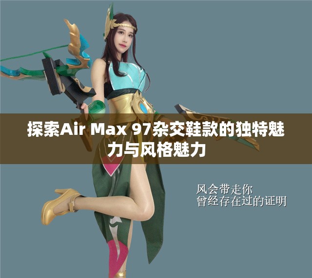 探索Air Max 97杂交鞋款的独特魅力与风格魅力