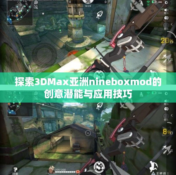 探索3DMax亚洲nineboxmod的创意潜能与应用技巧