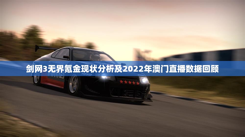 剑网3无界氪金现状分析及2022年澳门直播数据回顾