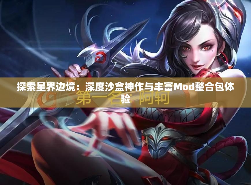 探索星界边境：深度沙盒神作与丰富Mod整合包体验