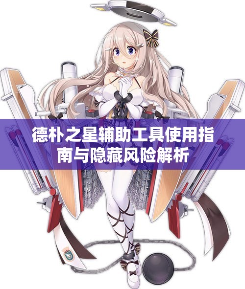 德朴之星辅助工具使用指南与隐藏风险解析