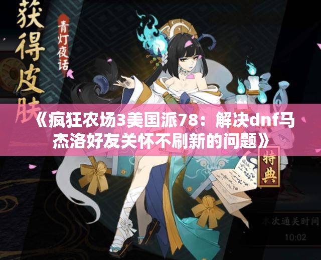 《疯狂农场3美国派78：解决dnf马杰洛好友关怀不刷新的问题》