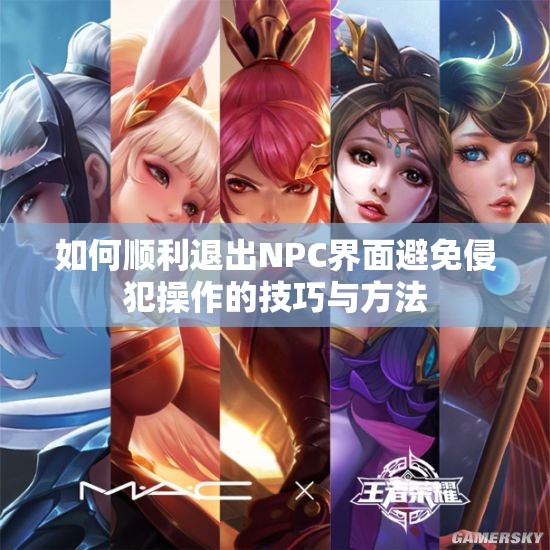 如何顺利退出NPC界面避免侵犯操作的技巧与方法