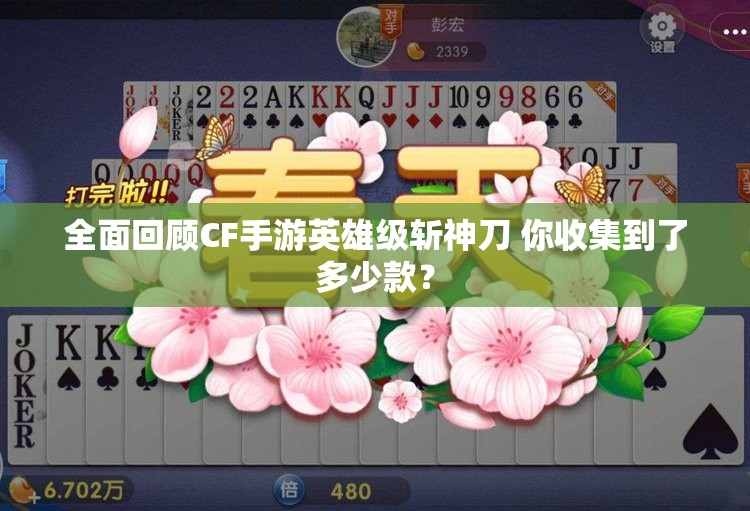 全面回顾CF手游英雄级斩神刀 你收集到了多少款？