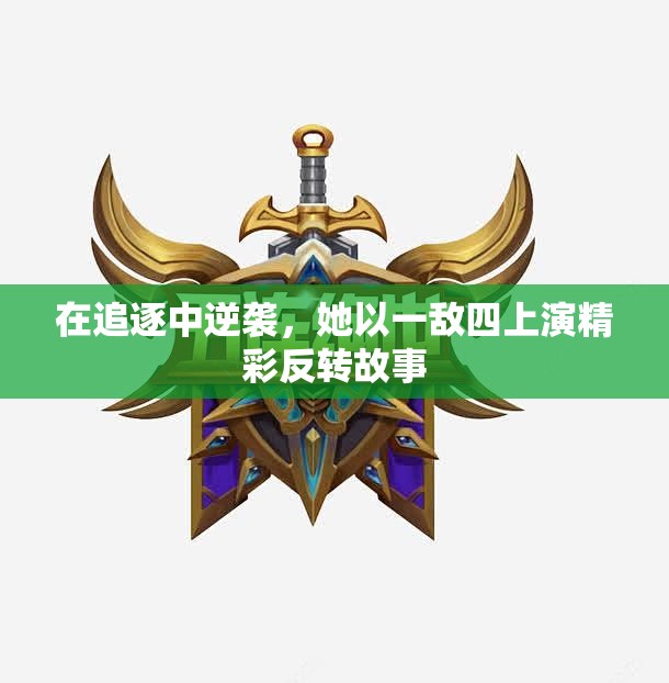 在追逐中逆袭，她以一敌四上演精彩反转故事