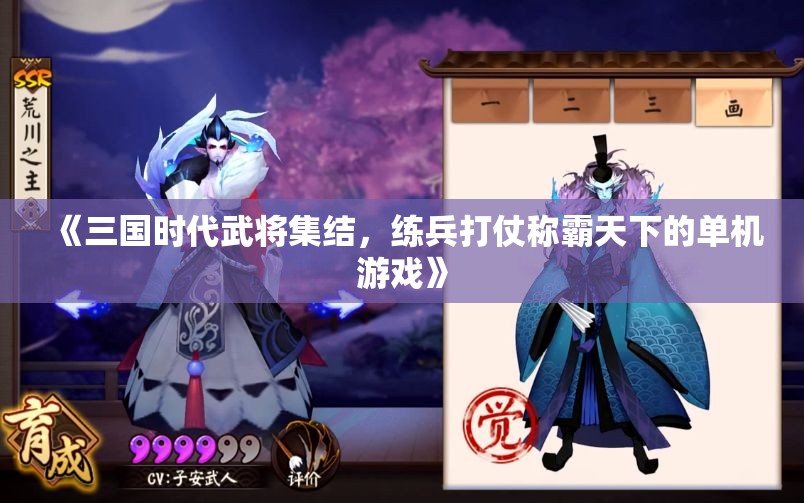 《三国时代武将集结，练兵打仗称霸天下的单机游戏》
