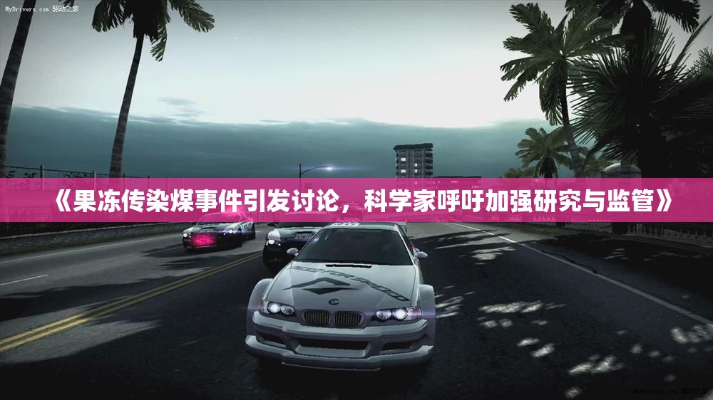 《果冻传染煤事件引发讨论，科学家呼吁加强研究与监管》