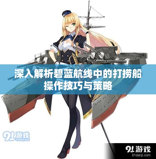 深入解析碧蓝航线中的打捞船操作技巧与策略