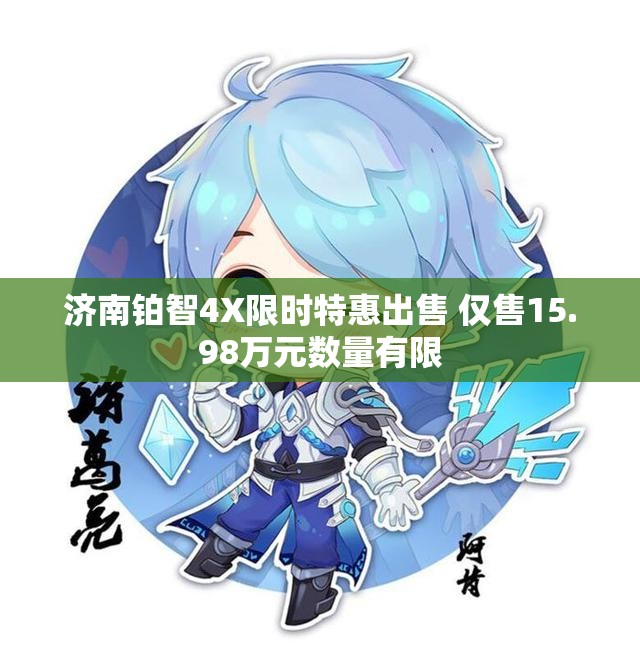 济南铂智4X限时特惠出售 仅售15.98万元数量有限