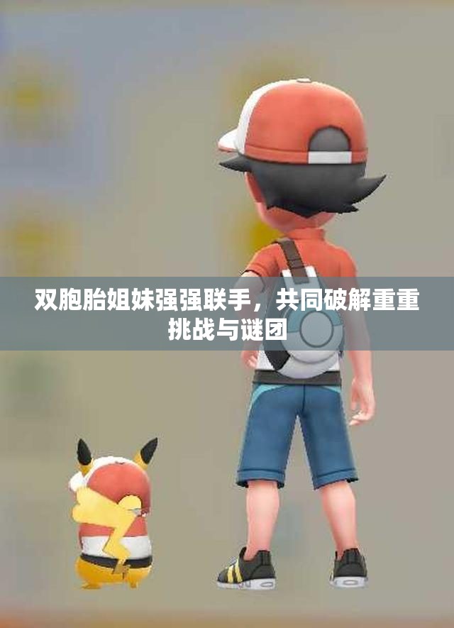 双胞胎姐妹强强联手，共同破解重重挑战与谜团