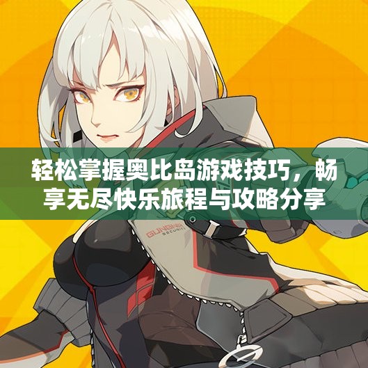 轻松掌握奥比岛游戏技巧，畅享无尽快乐旅程与攻略分享