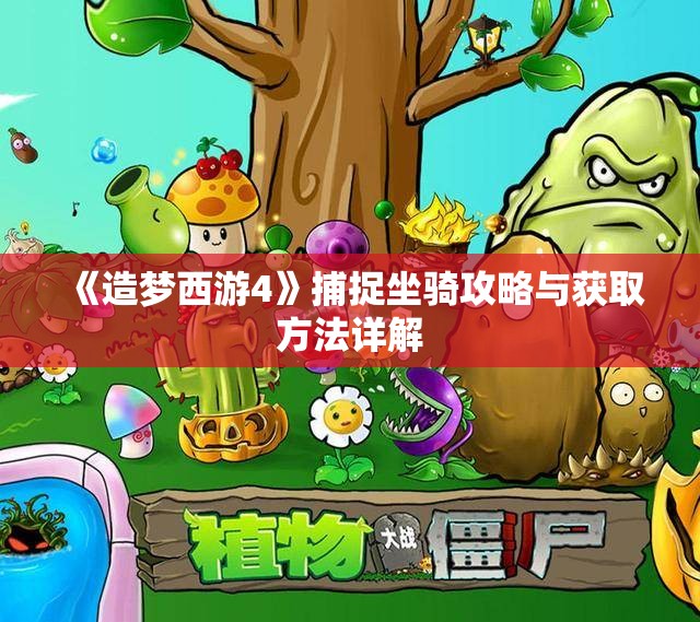 《造梦西游4》捕捉坐骑攻略与获取方法详解