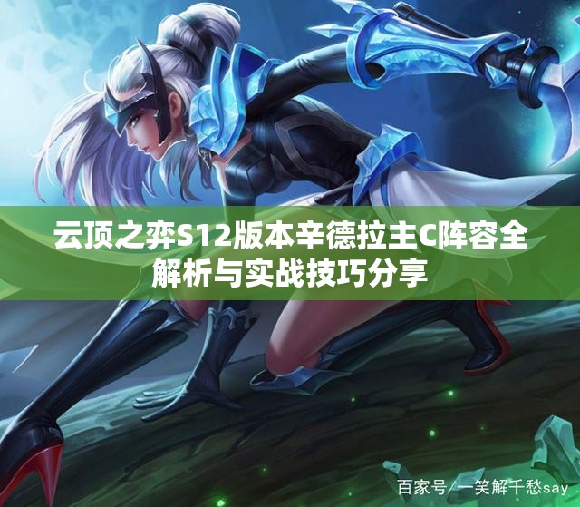 云顶之弈S12版本辛德拉主C阵容全解析与实战技巧分享