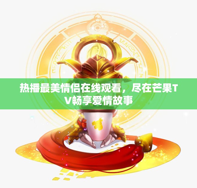 热播最美情侣在线观看，尽在芒果TV畅享爱情故事
