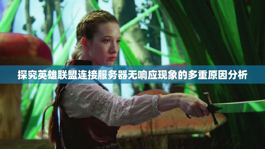 探究英雄联盟连接服务器无响应现象的多重原因分析