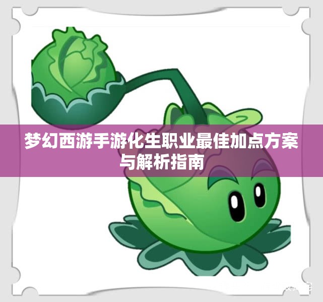 梦幻西游手游化生职业最佳加点方案与解析指南