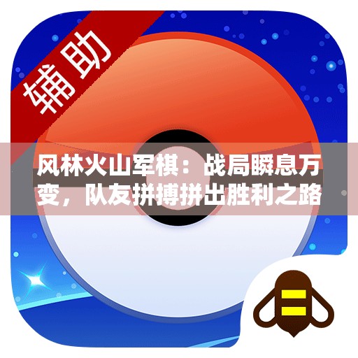 风林火山军棋：战局瞬息万变，队友拼搏拼出胜利之路