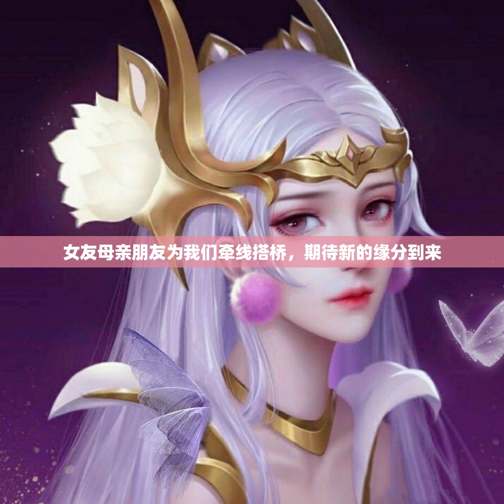 女友母亲朋友为我们牵线搭桥，期待新的缘分到来