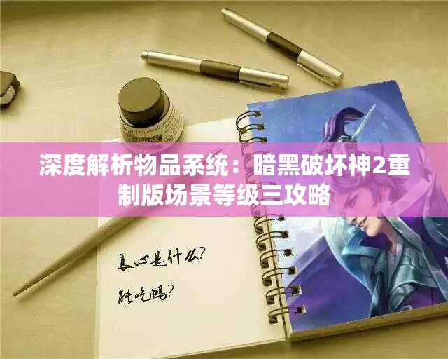 深度解析物品系统：暗黑破坏神2重制版场景等级三攻略