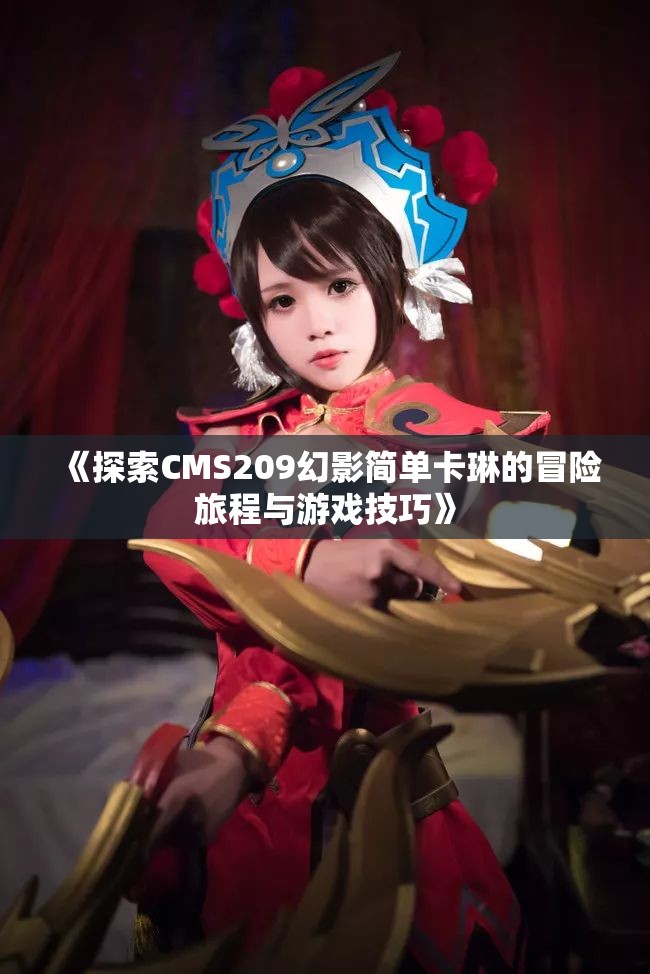 《探索CMS209幻影简单卡琳的冒险旅程与游戏技巧》