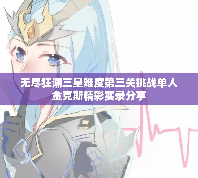 无尽狂潮三星难度第三关挑战单人金克斯精彩实录分享