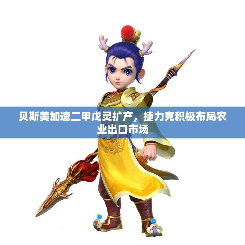 贝斯美加速二甲戊灵扩产，捷力克积极布局农业出口市场