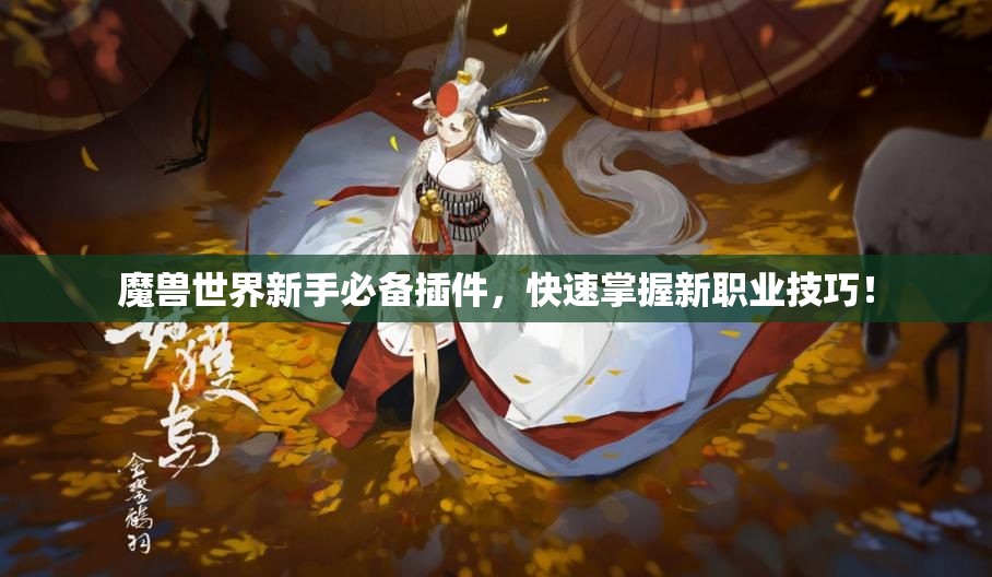 魔兽世界新手必备插件，快速掌握新职业技巧！