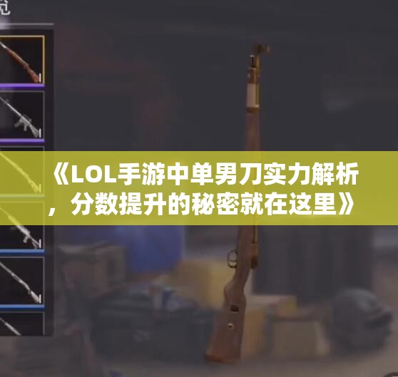 《LOL手游中单男刀实力解析，分数提升的秘密就在这里》