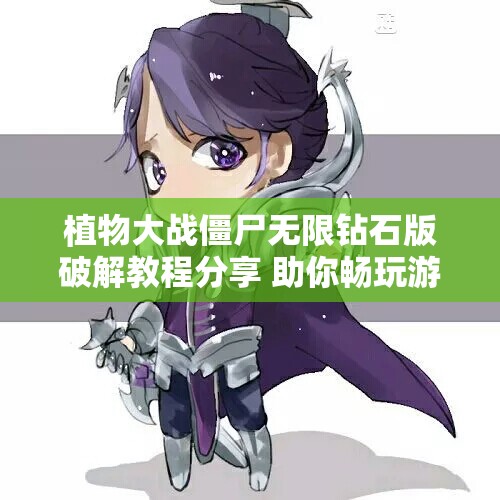 植物大战僵尸无限钻石版破解教程分享 助你畅玩游戏实现无限资源