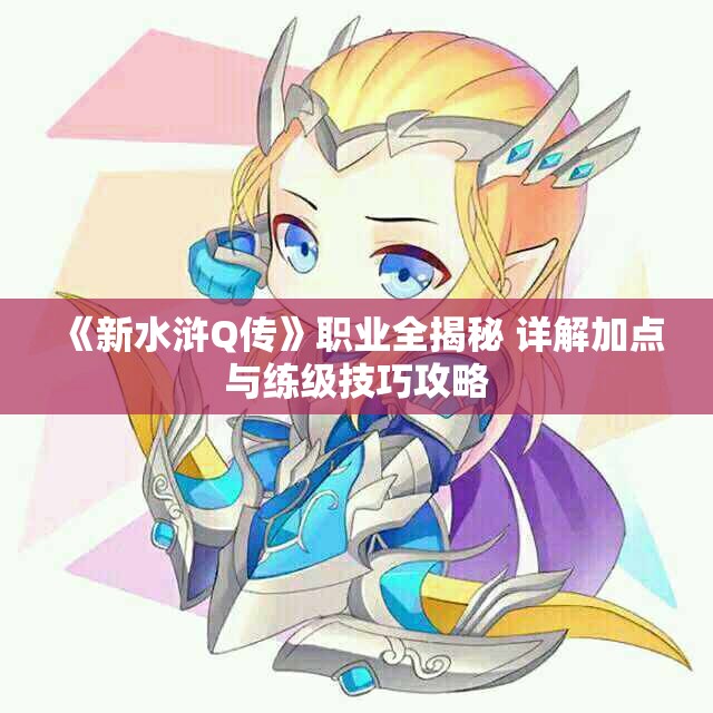 《新水浒Q传》职业全揭秘 详解加点与练级技巧攻略