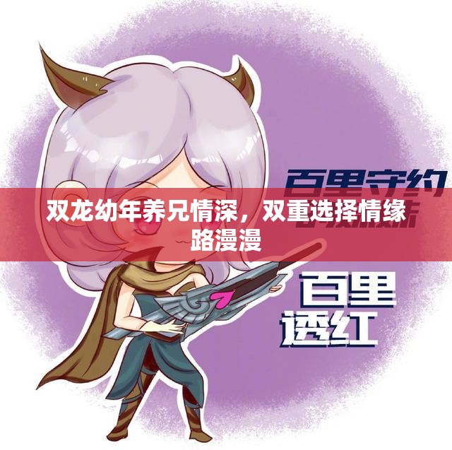 双龙幼年养兄情深，双重选择情缘路漫漫