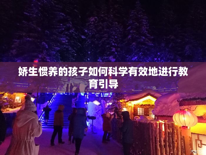 娇生惯养的孩子如何科学有效地进行教育引导