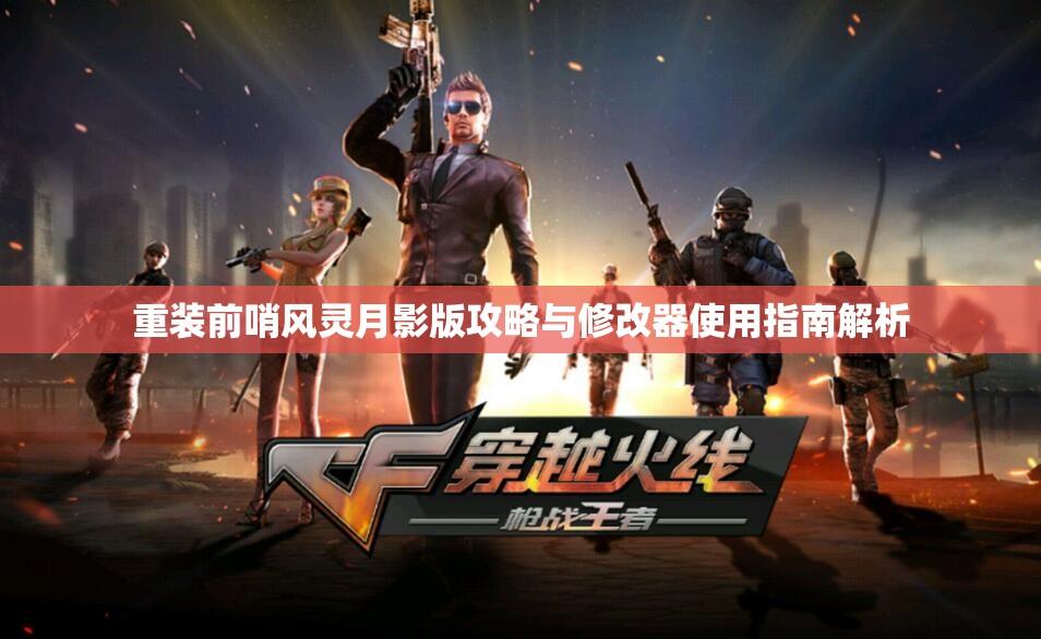 重装前哨风灵月影版攻略与修改器使用指南解析