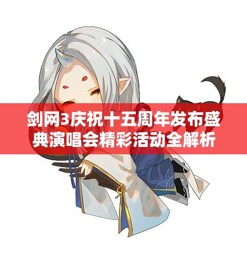 剑网3庆祝十五周年发布盛典演唱会精彩活动全解析
