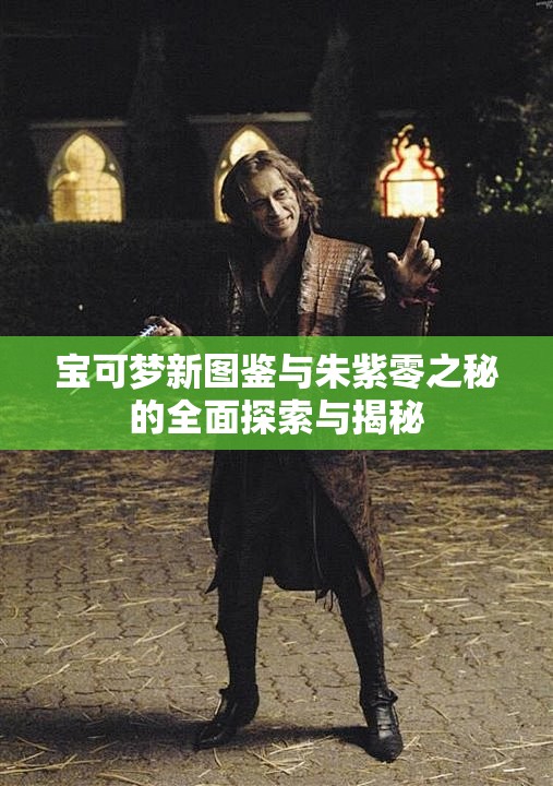 宝可梦新图鉴与朱紫零之秘的全面探索与揭秘