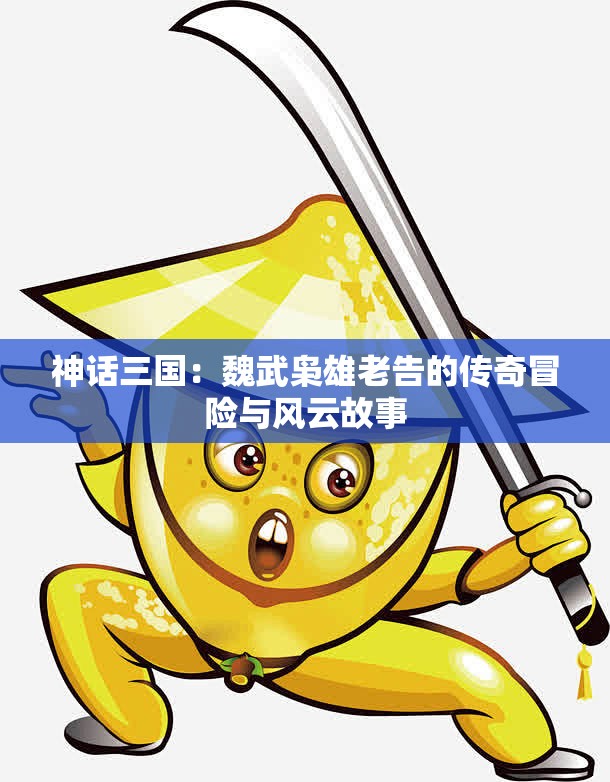 神话三国：魏武枭雄老告的传奇冒险与风云故事