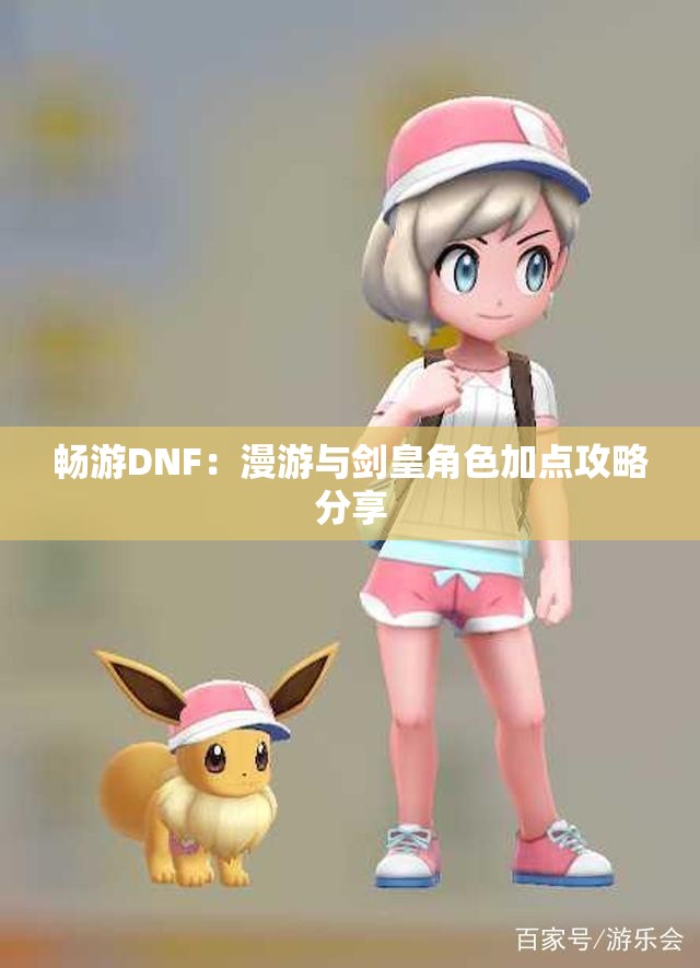 畅游DNF：漫游与剑皇角色加点攻略分享
