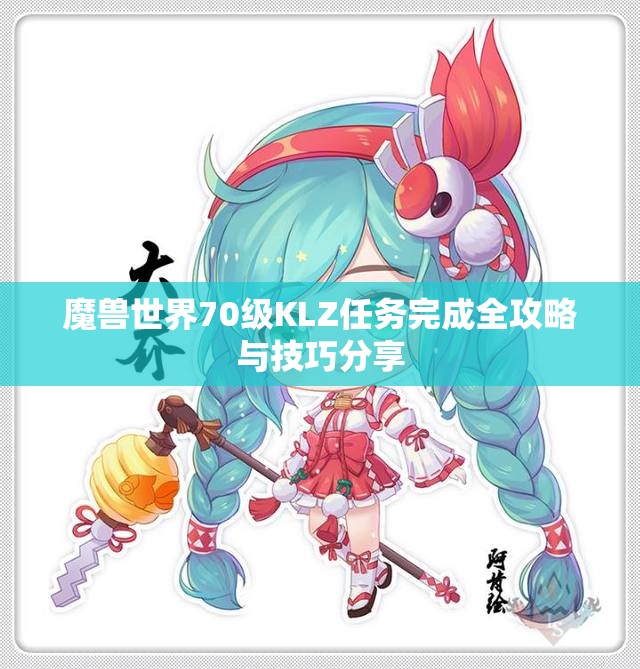 魔兽世界70级KLZ任务完成全攻略与技巧分享